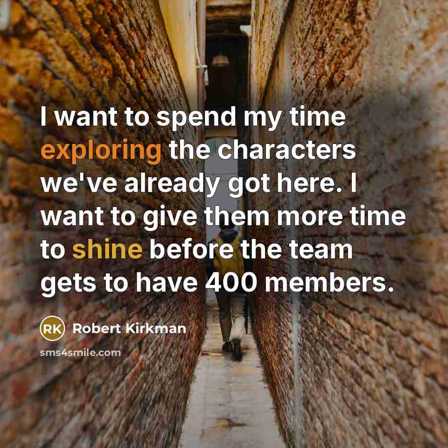 “I want to spend my time exploring the characters we've already got here. I want to give them more time to shine before the team gets to have 400 members.” quote by Robert Kirkman