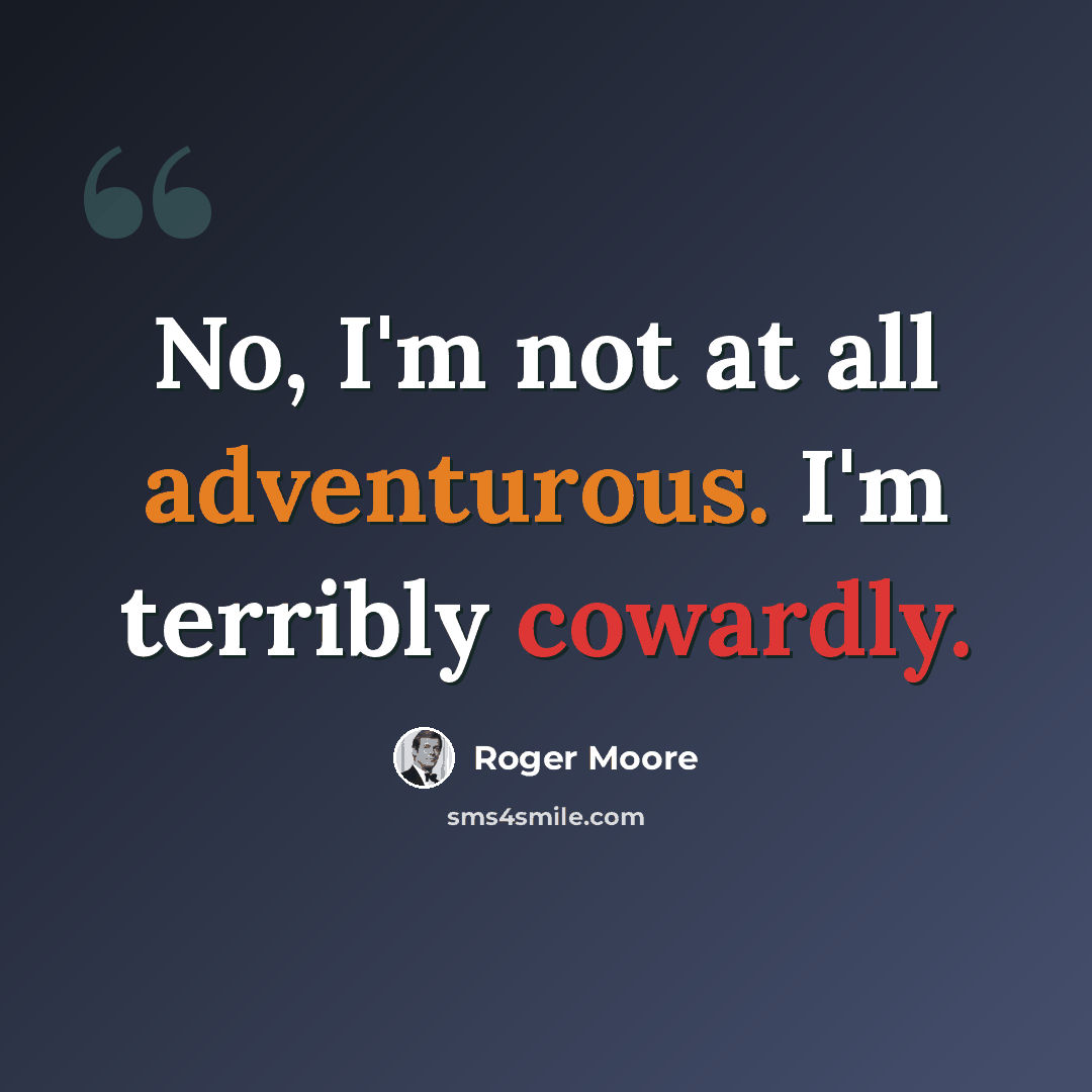 “No, I'm not at all adventurous. I'm terribly cowardly.” quote by Roger Moore