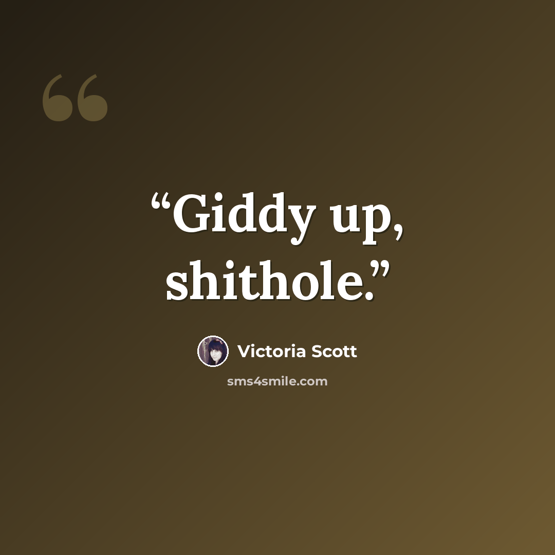 “Giddy up, shithole.” quote by Victoria Scott