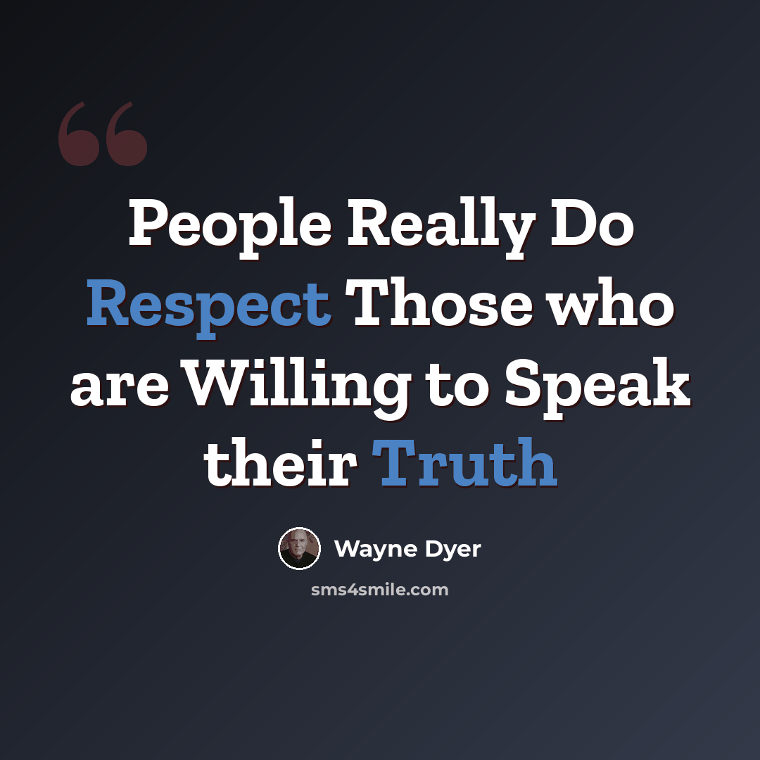 “People Really Do Respect Those who are Willing to Speak their Truth” quote by Wayne Dyer