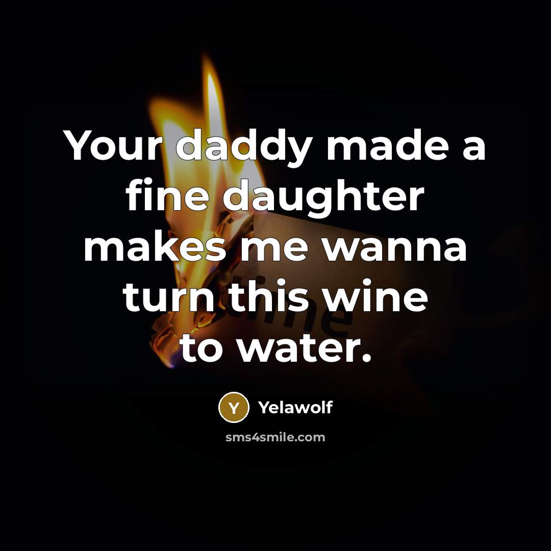 “Your daddy made a fine daughter makes me wanna turn this wine to water.” quote by Yelawolf