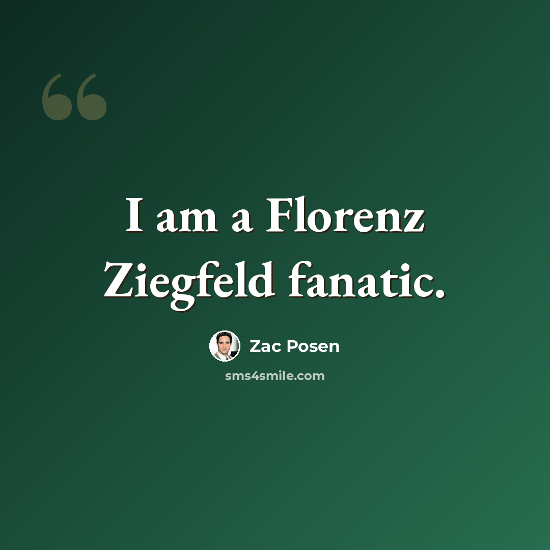 “I am a Florenz Ziegfeld fanatic.” quote by Zac Posen