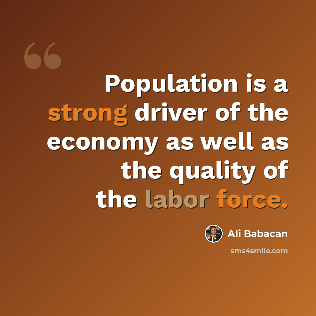 “Population is a strong driver of the economy as well as the quality of the labor force.” quote by Ali Babacan