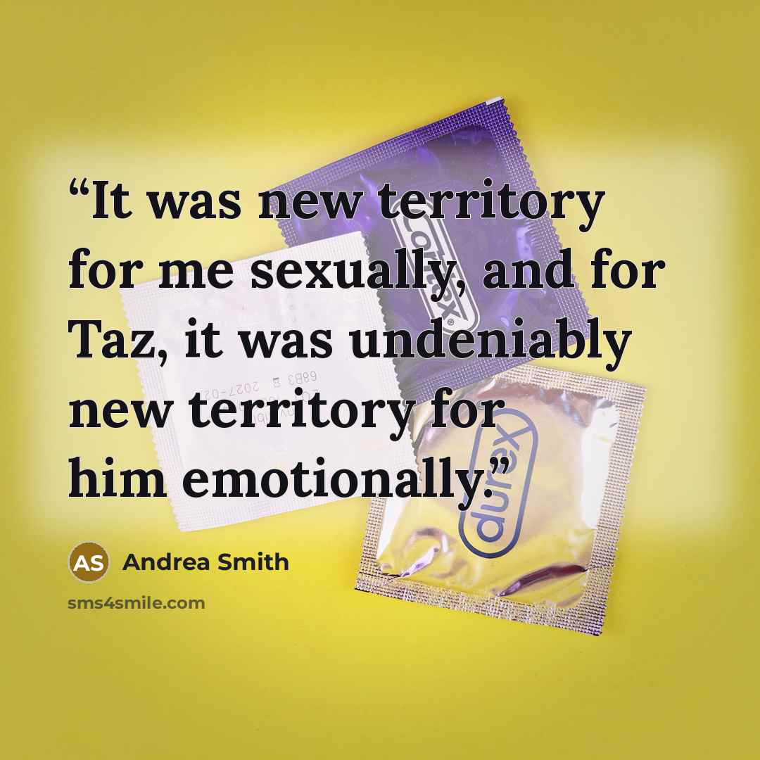 “It was new territory for me sexually, and for Taz, it was undeniably new territory for him emotionally.” quote by Andrea Smith