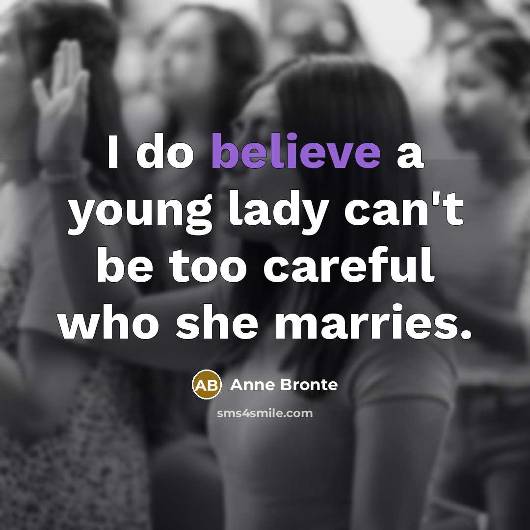“I do believe a young lady can't be too careful who she marries.” quote by Anne Bronte