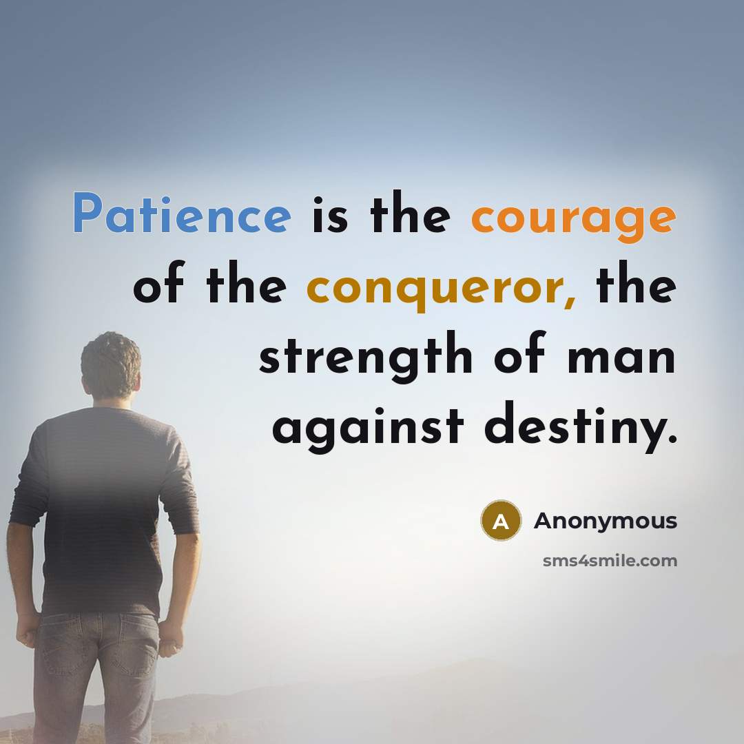 “Patience is the courage of the conqueror, the strength of man against destiny.” quote by Anonymous