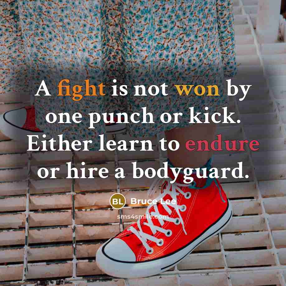 “A fight is not won by one punch or kick. Either learn to endure or hire a bodyguard.” quote by Bruce Lee