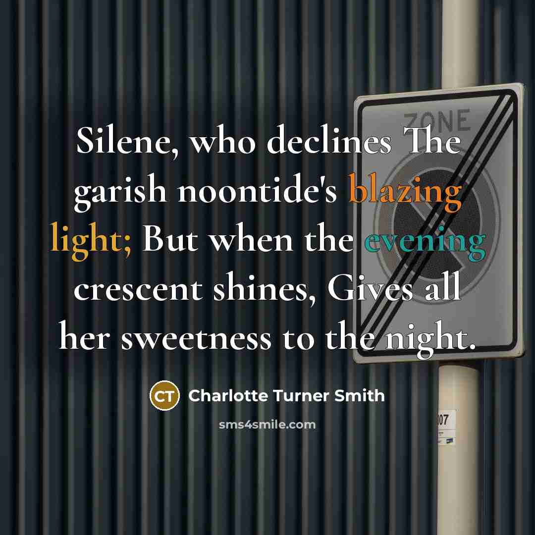“Silene, who declines The garish noontide's blazing light; But when the evening crescent shines, Gives all her sweetness to the night.” quote by Charlotte Turner Smith
