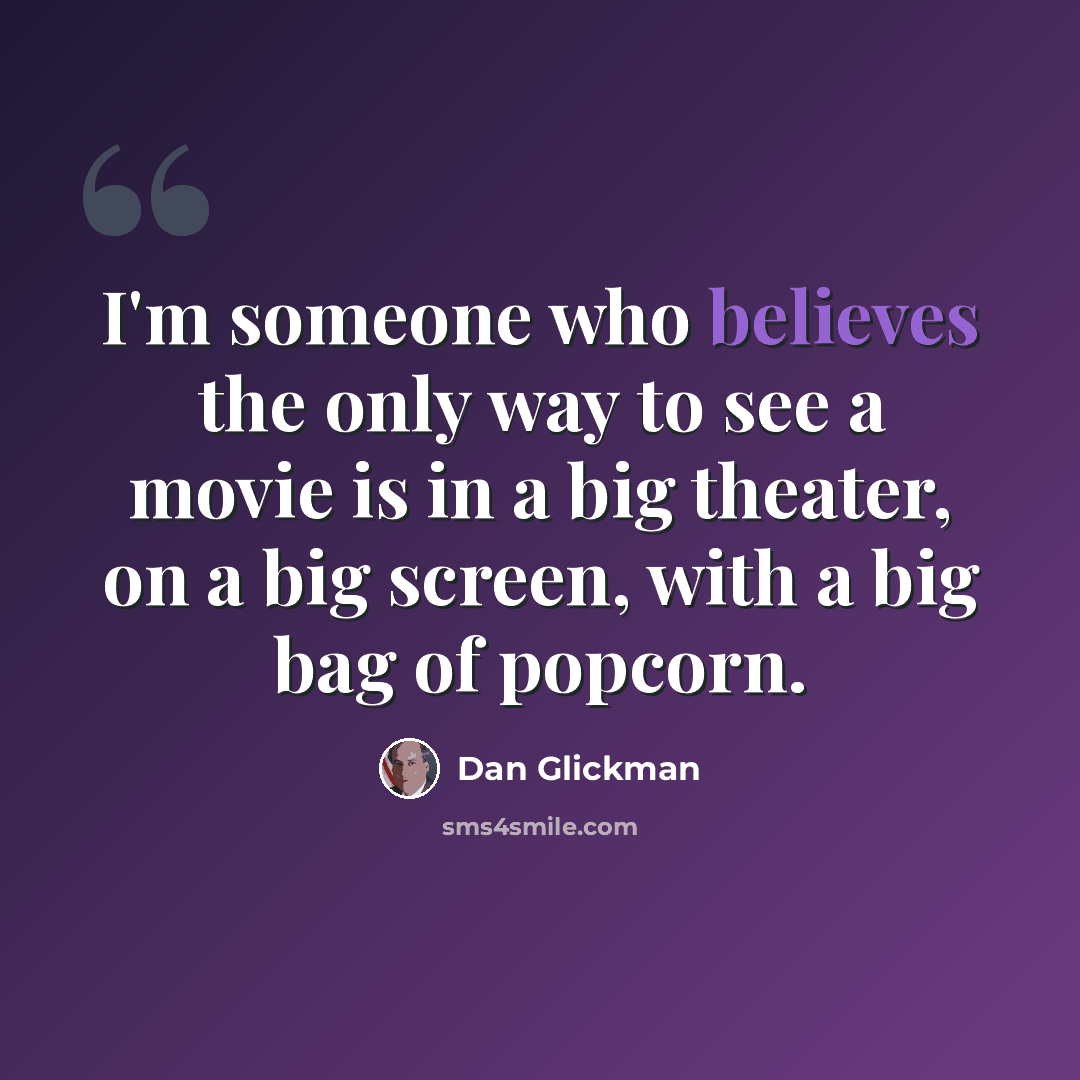 “I'm someone who believes the only way to see a movie is in a big theater, on a big screen, with a big bag of popcorn.” quote by Dan Glickman