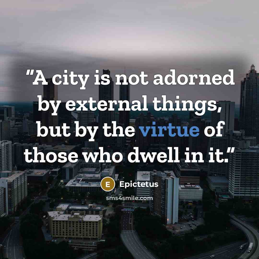“A city is not adorned by external things, but by the virtue of those who dwell in it.” quote by Epictetus