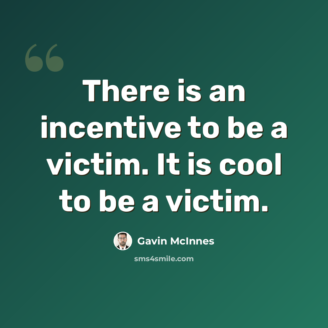 “There is an incentive to be a victim. It is cool to be a victim.” quote by Gavin McInnes