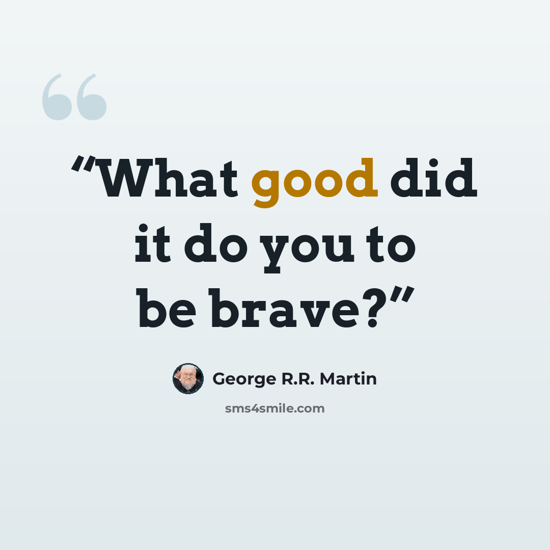 “What good did it do you to be brave?” quote by George R.R. Martin
