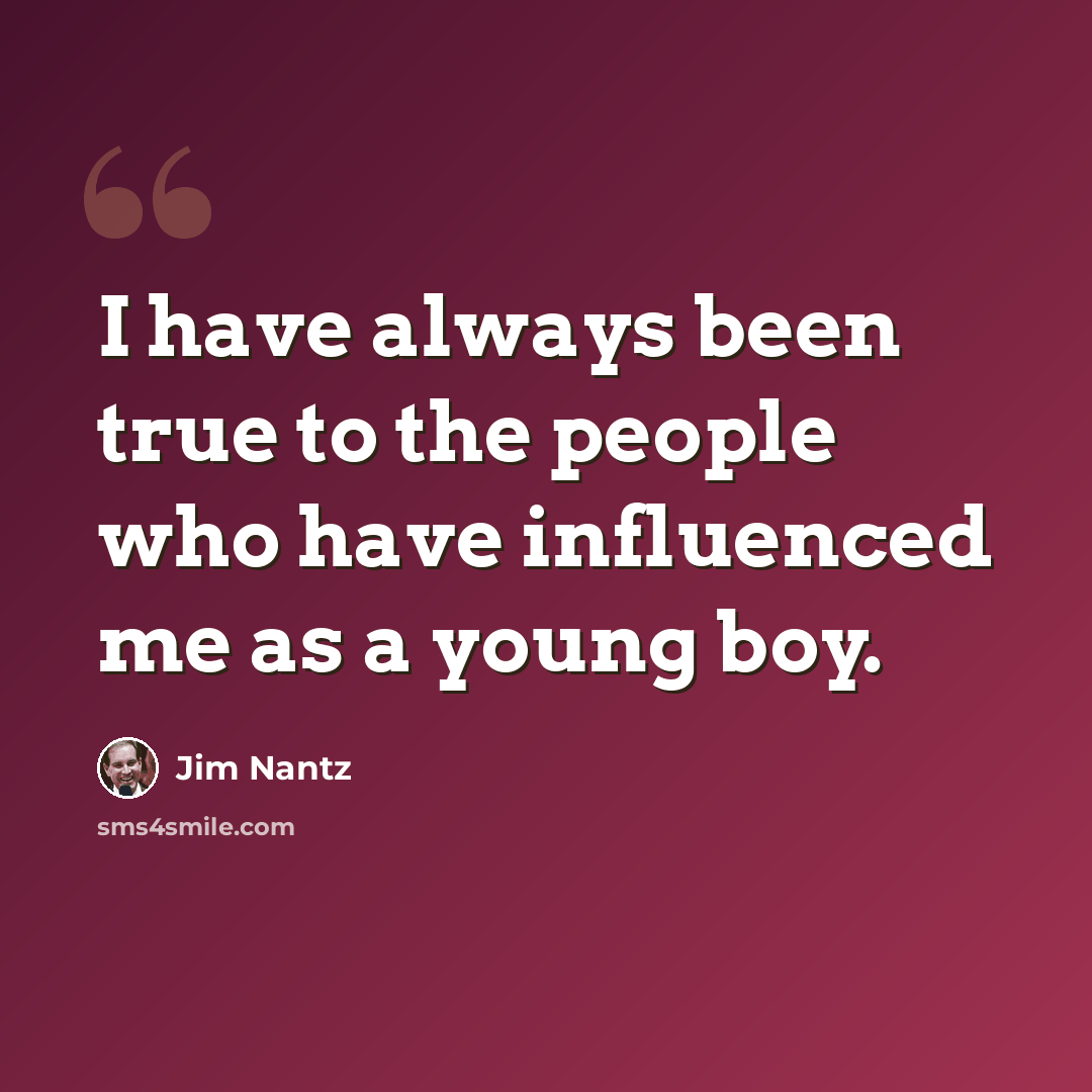 “I have always been true to the people who have influenced me as a young boy.” quote by Jim Nantz