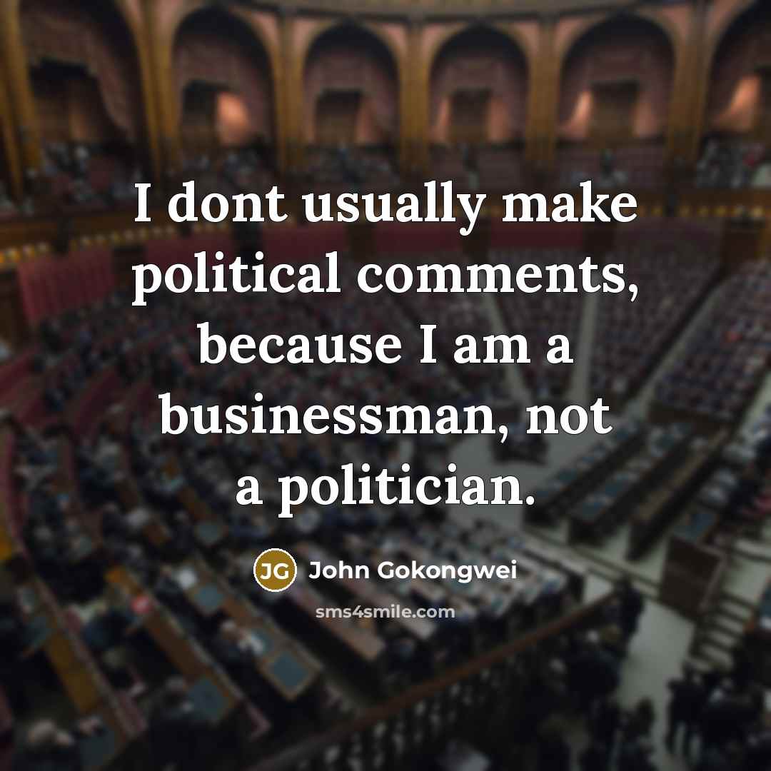 “I dont usually make political comments, because I am a businessman, not a politician.” quote by John Gokongwei