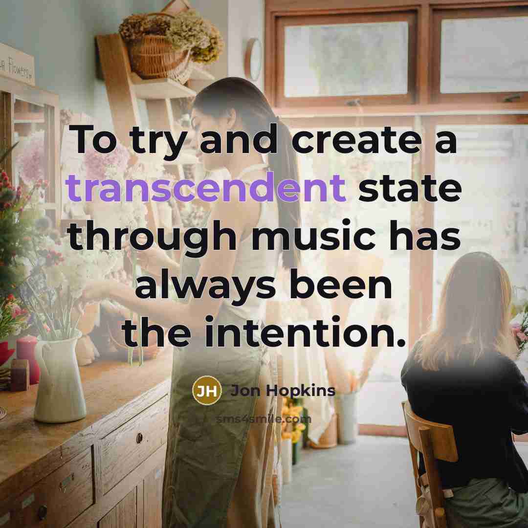 “To try and create a transcendent state through music has always been the intention.” quote by Jon Hopkins
