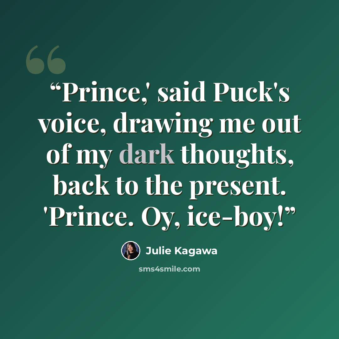 “Prince,' said Puck's voice, drawing me out of my dark thoughts, back to the present. 'Prince. Oy, ice-boy!” quote by Julie Kagawa