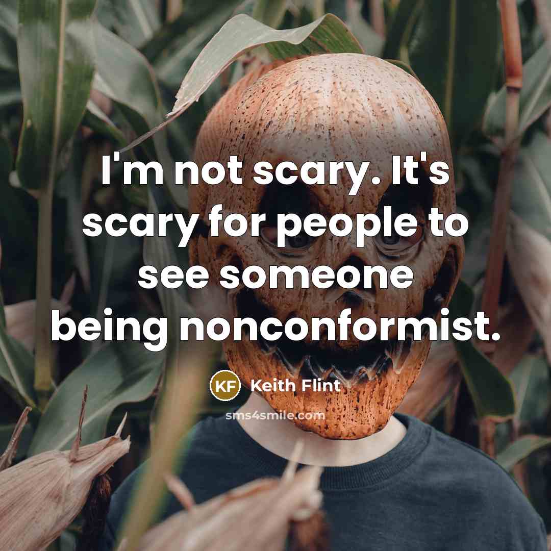“I'm not scary. It's scary for people to see someone being nonconformist.” quote by Keith Flint