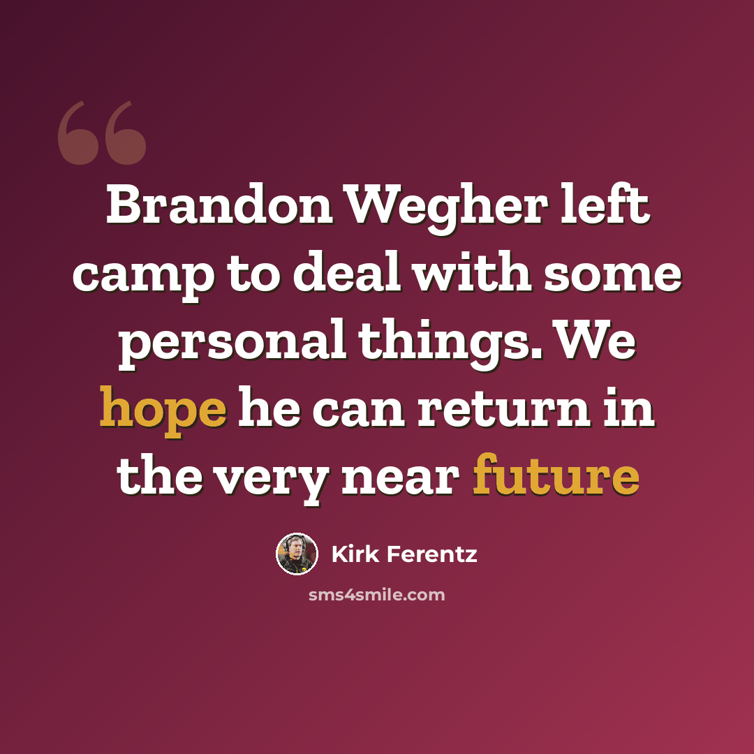 “Brandon Wegher left camp to deal with some personal things. We hope he can return in the very near future” quote by Kirk Ferentz