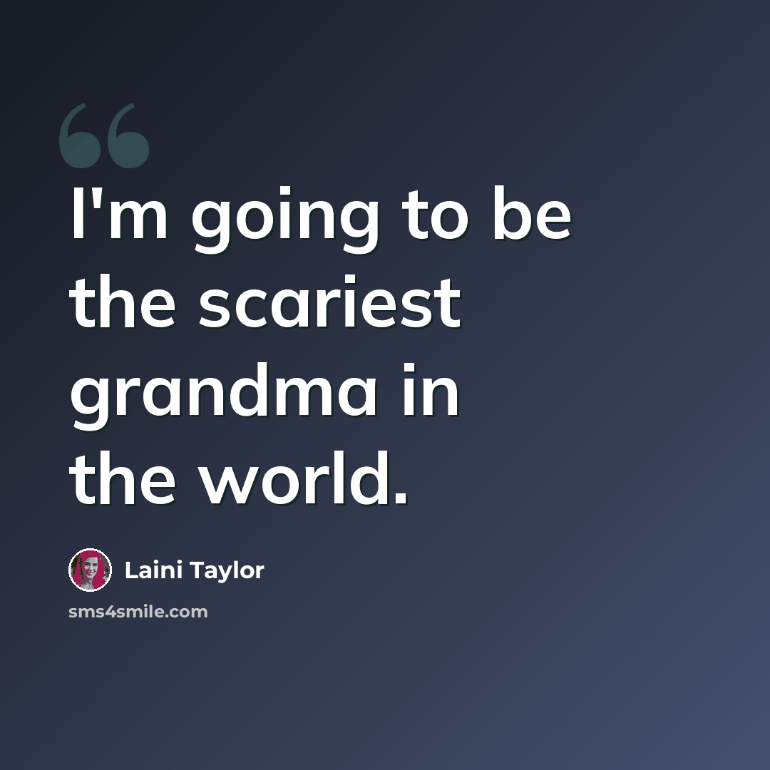 “I'm going to be the scariest grandma in the world.” quote by Laini Taylor