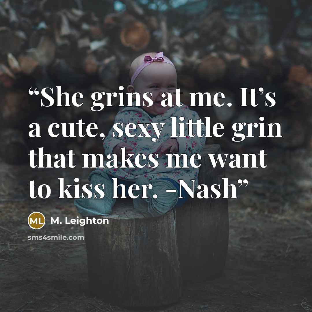 “She grins at me. It’s a cute, sexy little grin that makes me want to kiss her. -Nash” quote by M. Leighton