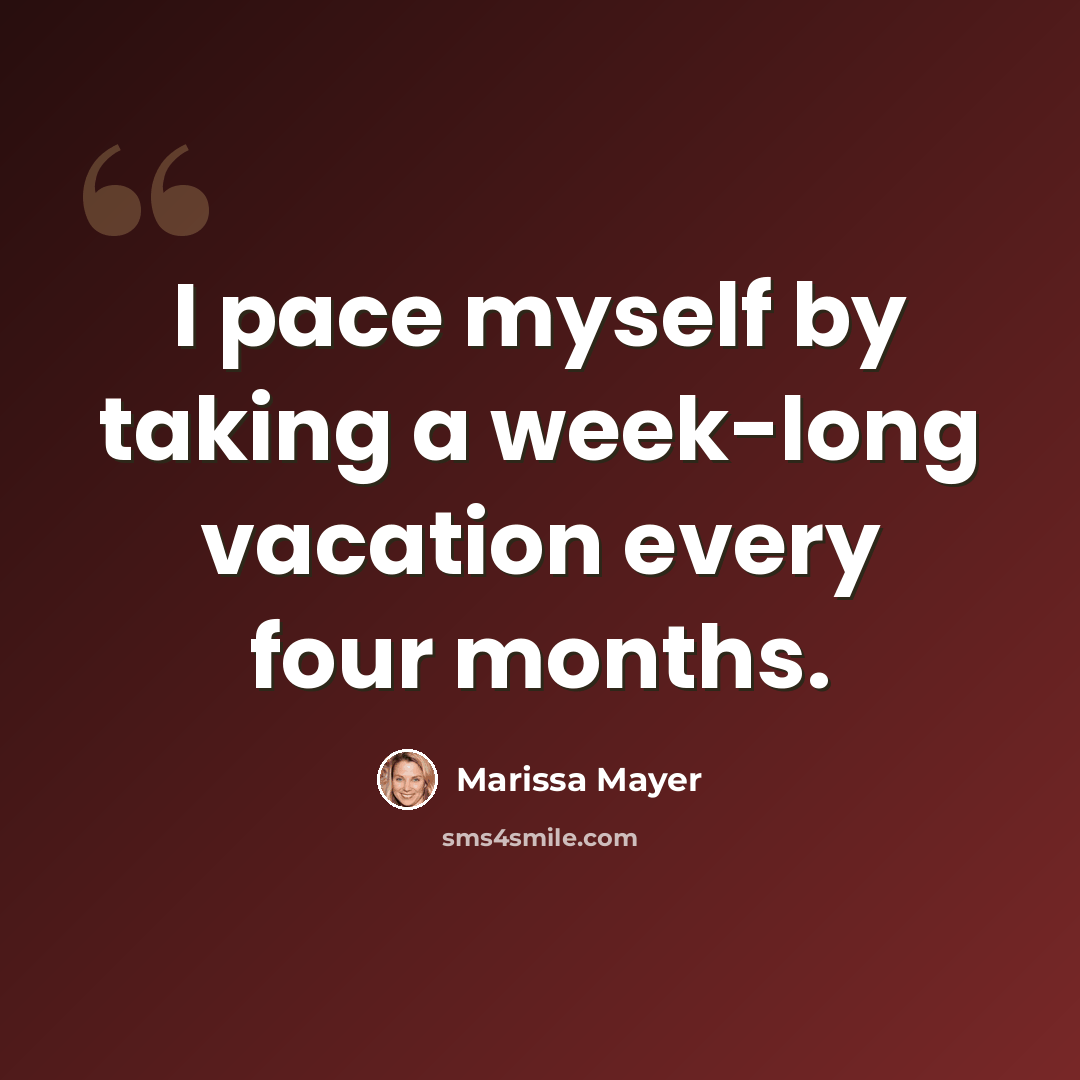“I pace myself by taking a week-long vacation every four months.” quote by Marissa Mayer