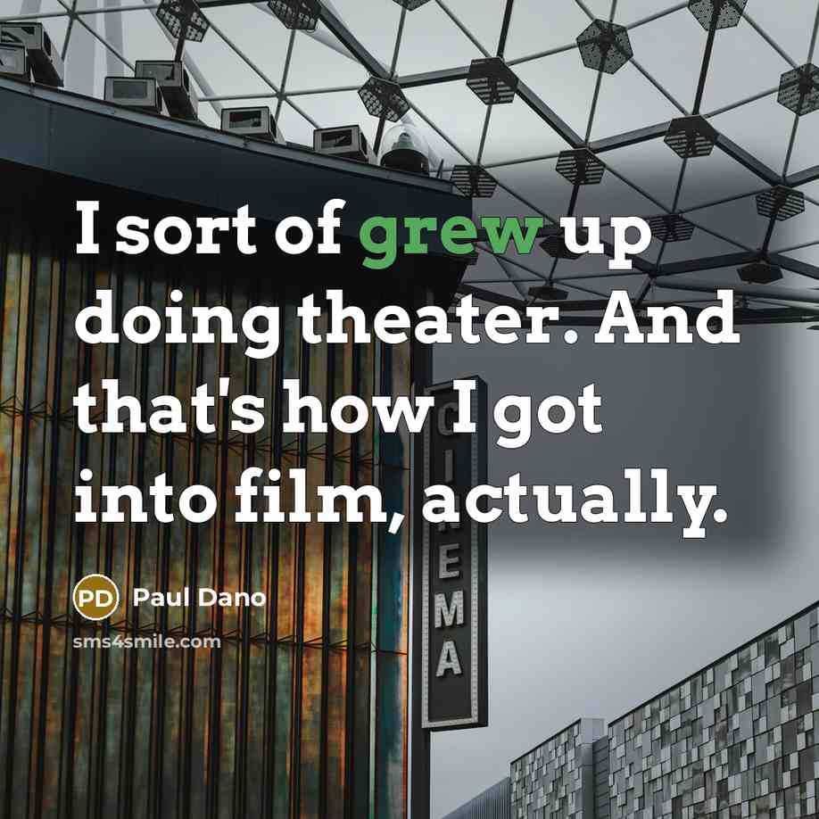 “I sort of grew up doing theater. And that's how I got into film, actually.” quote by Paul Dano