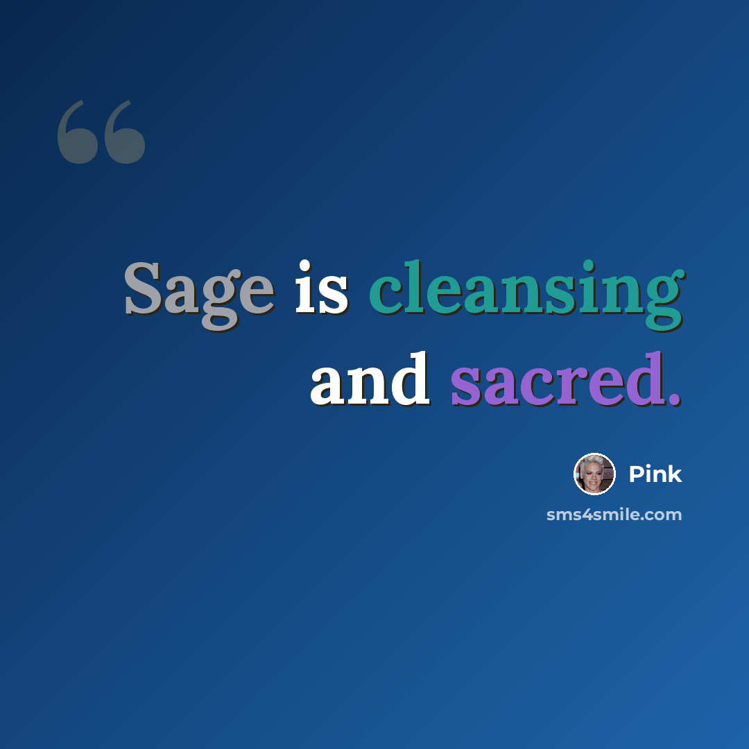 “Sage is cleansing and sacred.” quote by Pink