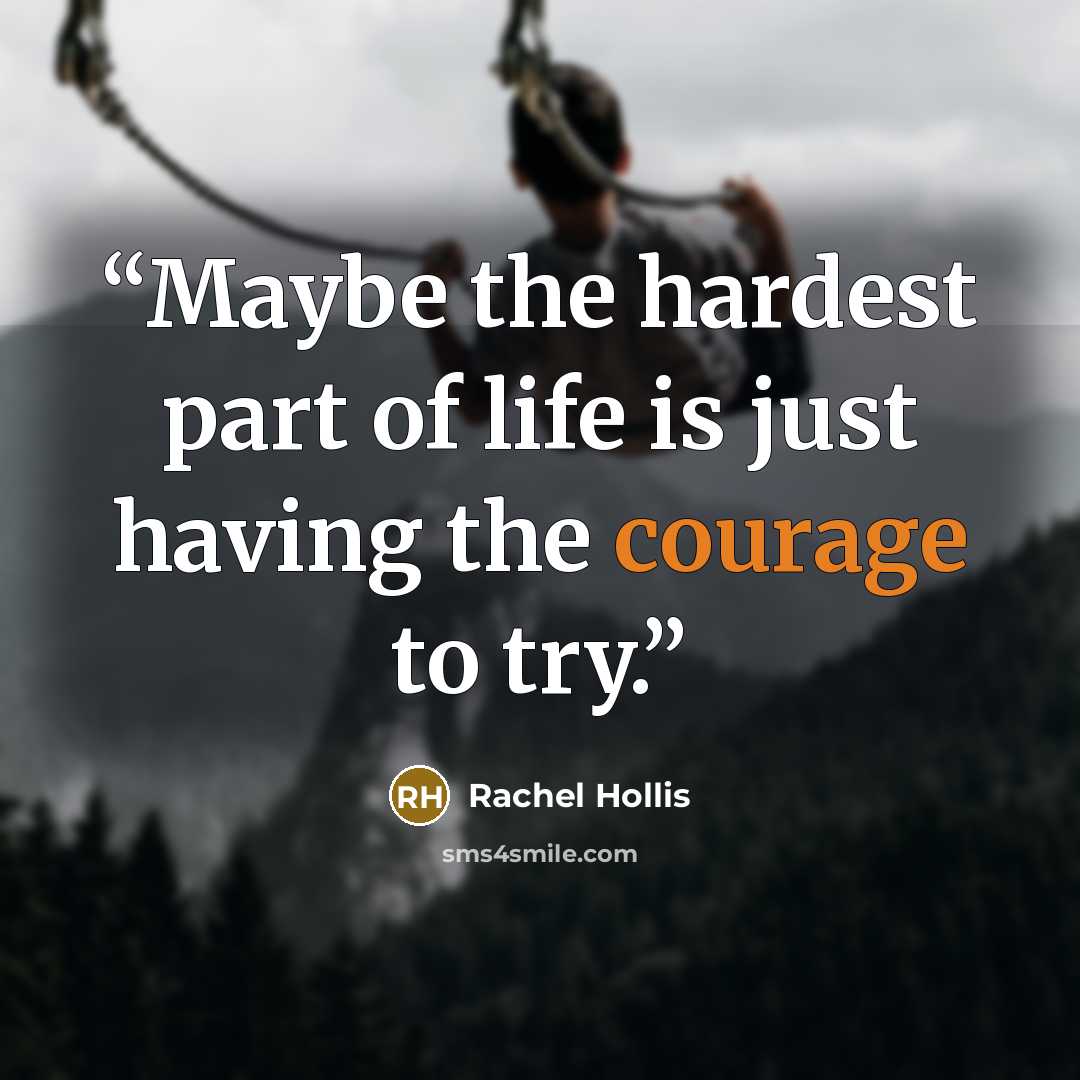 “Maybe the hardest part of life is just having the courage to try.” quote by Rachel Hollis