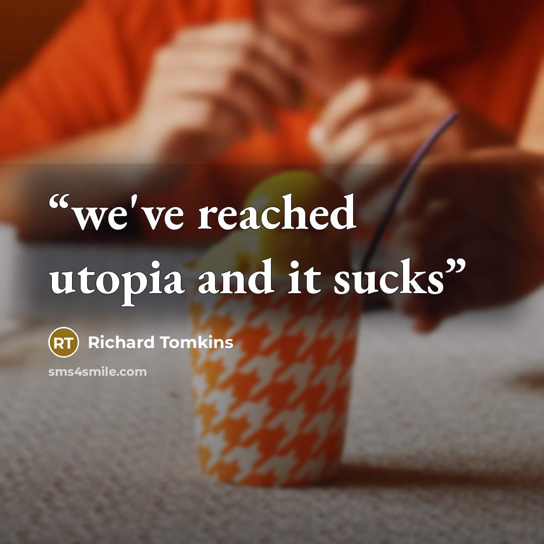 “we've reached utopia and it sucks” quote by Richard Tomkins