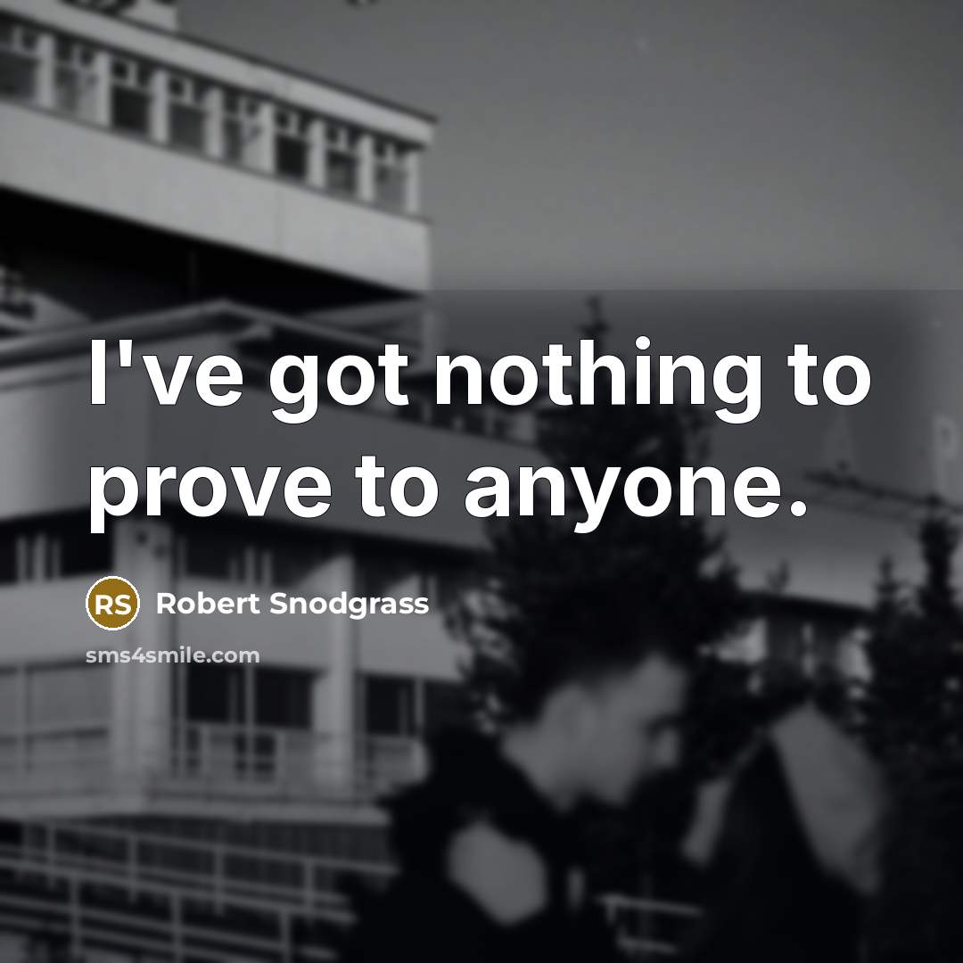 “I've got nothing to prove to anyone.” quote by Robert Snodgrass
