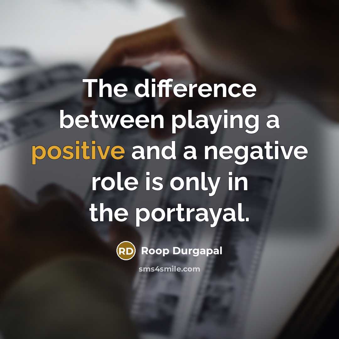 “The difference between playing a positive and a negative role is only in the portrayal.” quote by Roop Durgapal