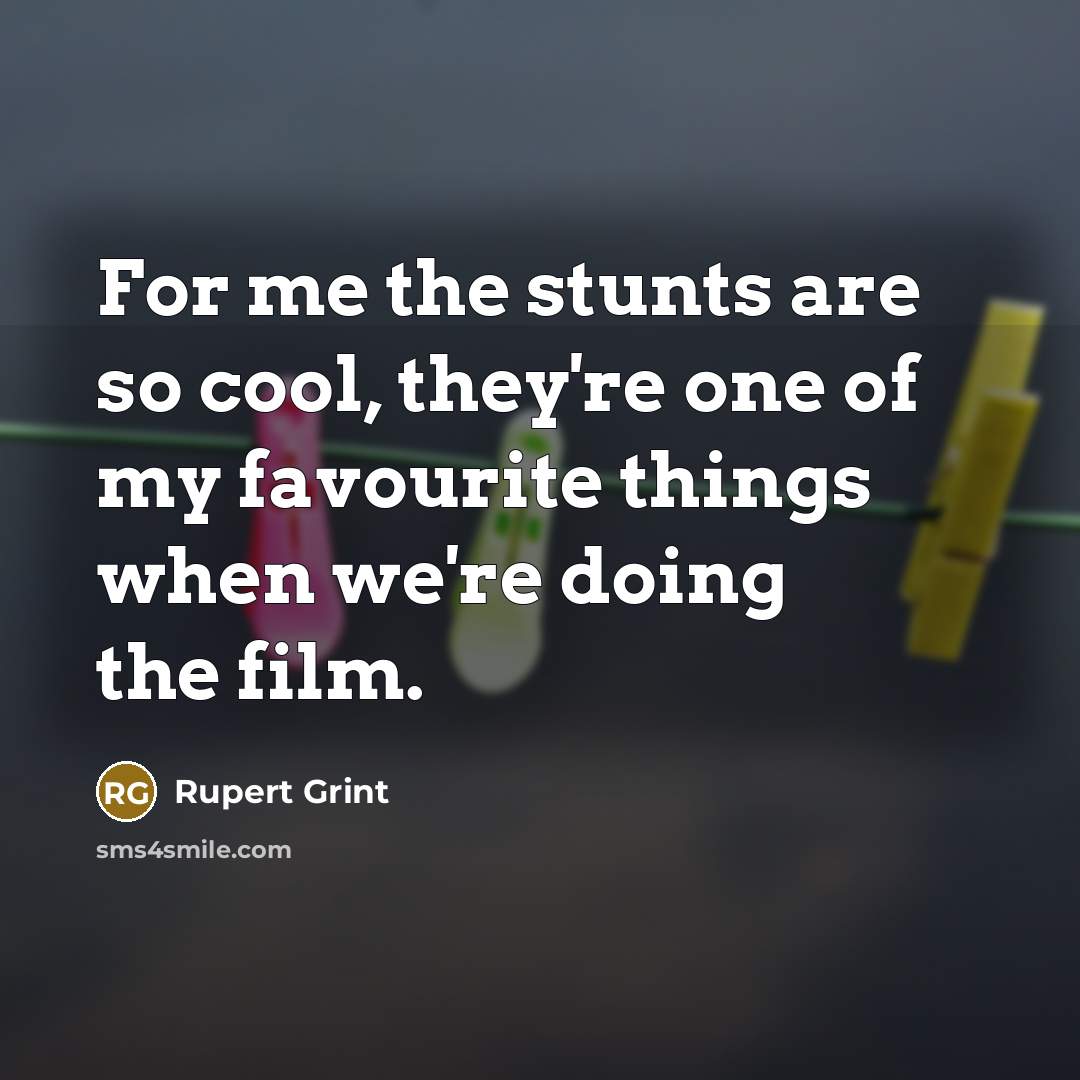 “For me the stunts are so cool, they're one of my favourite things when we're doing the film.” quote by Rupert Grint