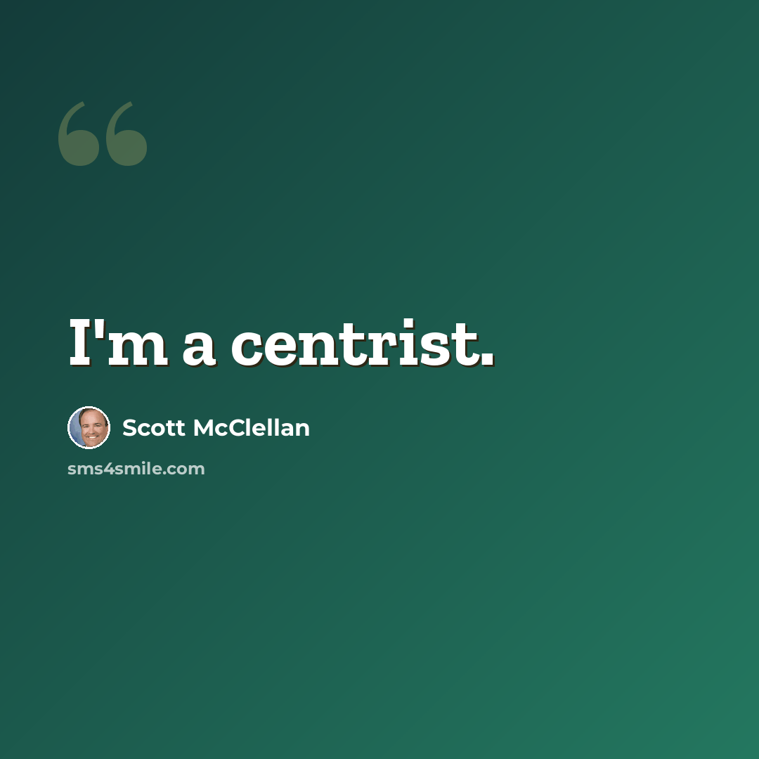 “I'm a centrist.” quote by Scott McClellan