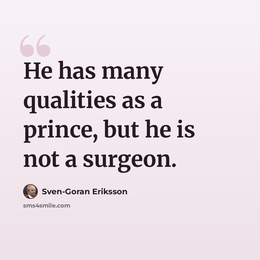 “He has many qualities as a prince, but he is not a surgeon.” quote by Sven-Goran Eriksson