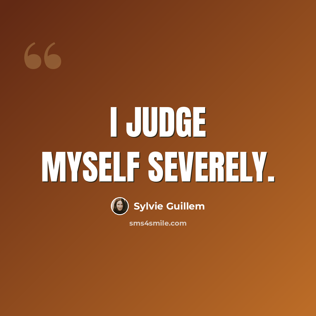 “I judge myself severely.” quote by Sylvie Guillem