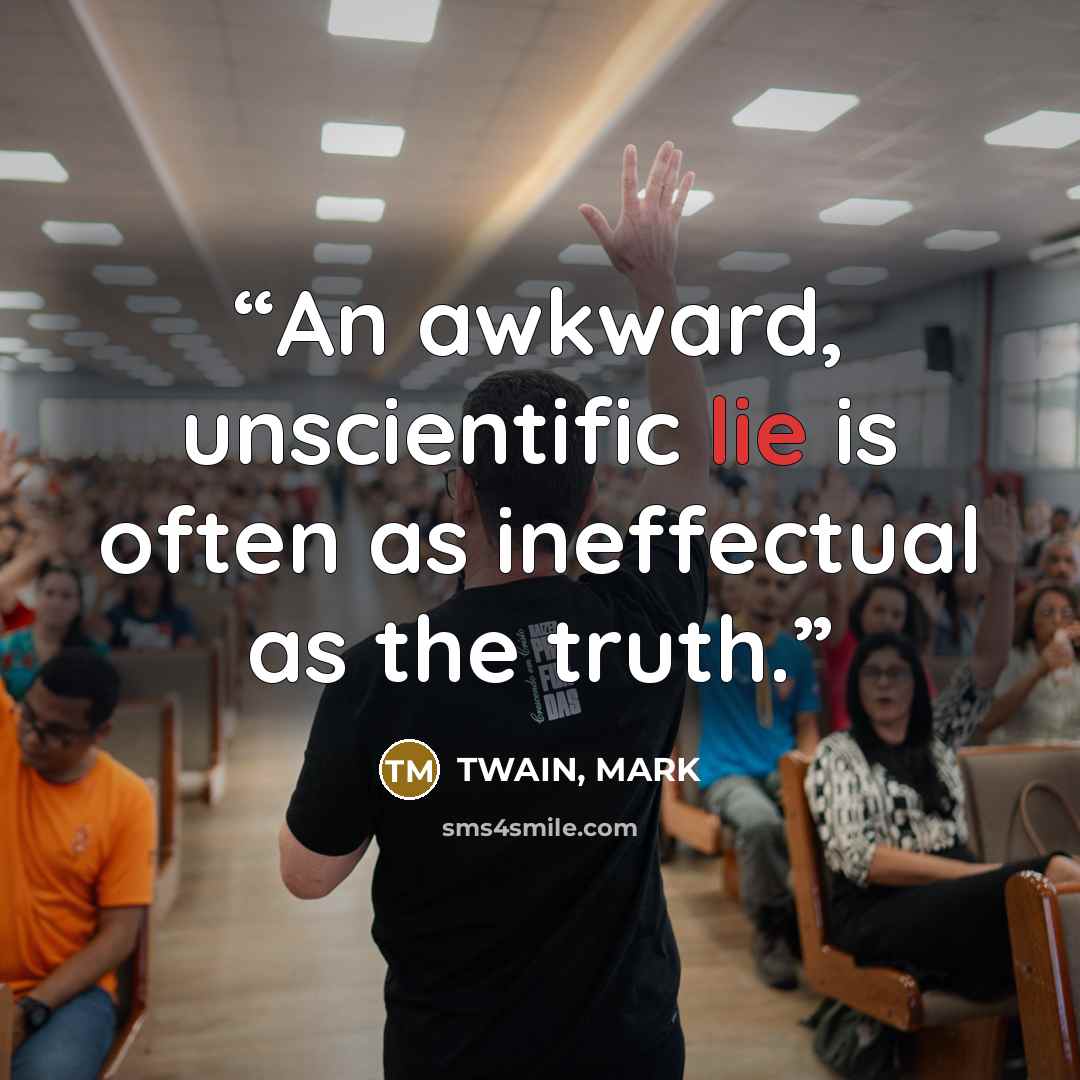 “An awkward, unscientific lie is often as ineffectual as the truth.” quote by TWAIN, MARK