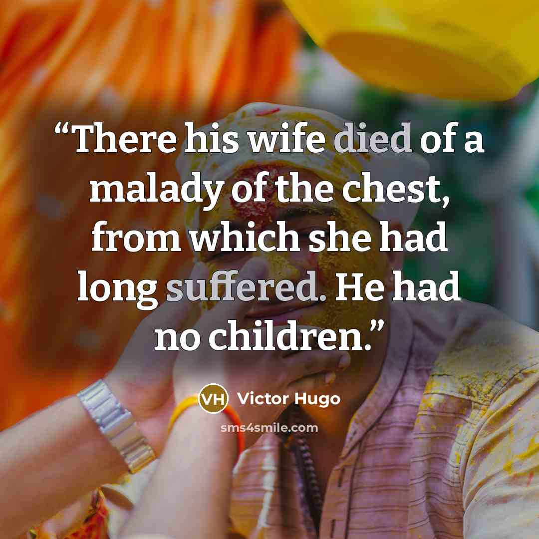“There his wife died of a malady of the chest, from which she had long suffered. He had no children.” quote by Victor Hugo