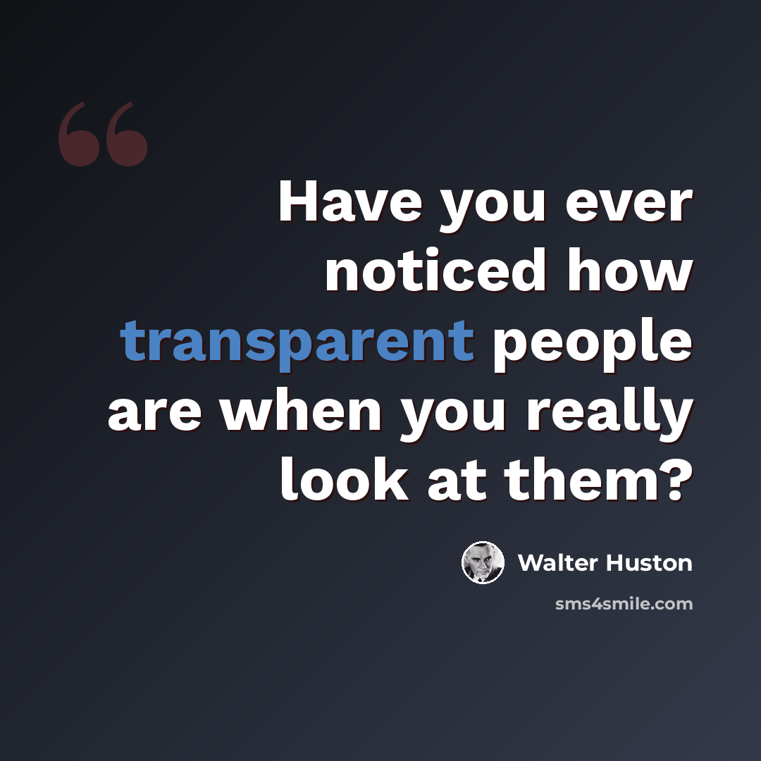 “Have you ever noticed how transparent people are when you really look at them?” quote by Walter Huston