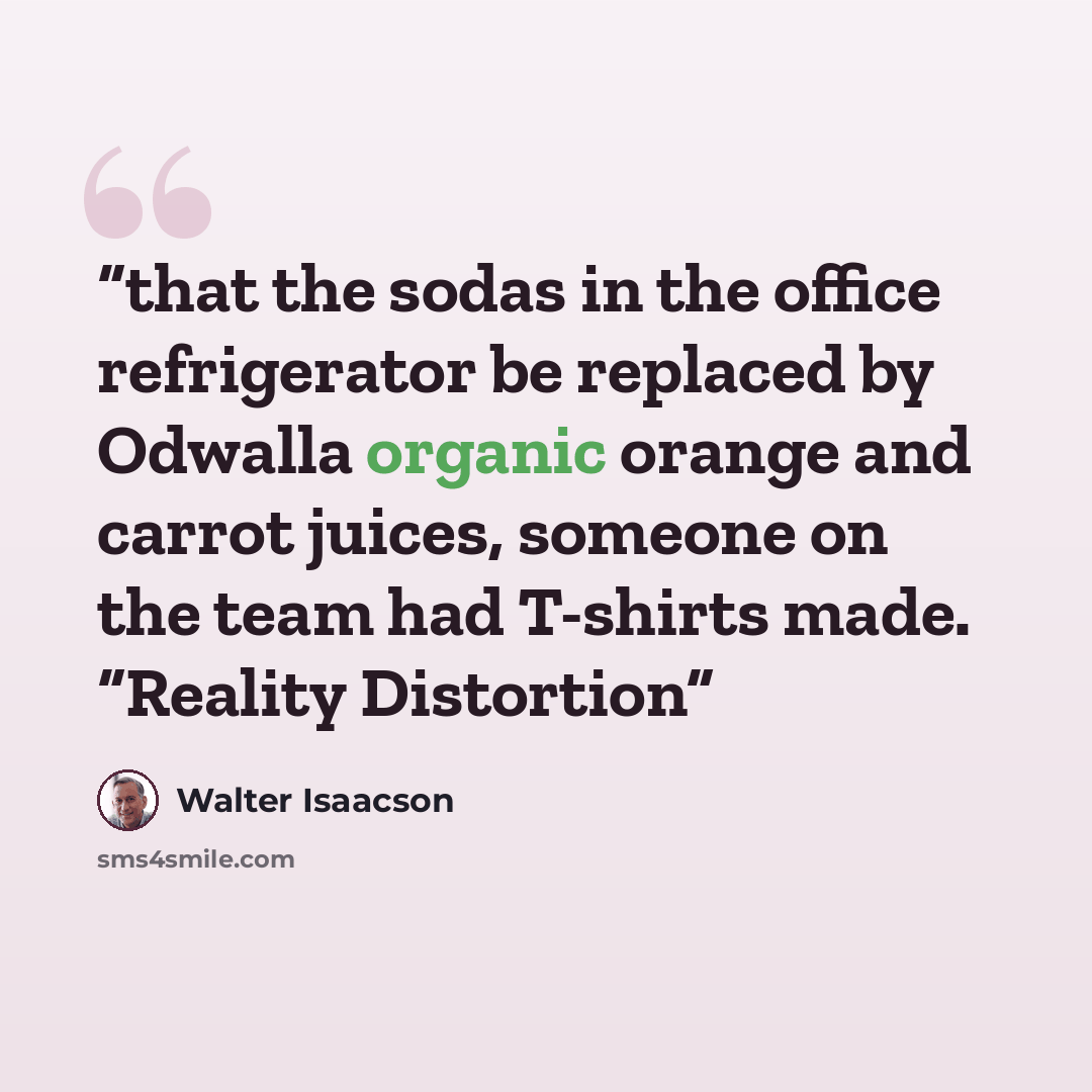“that the sodas in the office refrigerator be replaced by Odwalla organic orange and carrot juices, someone on the team had T-shirts made. “Reality Distortion” quote by Walter Isaacson