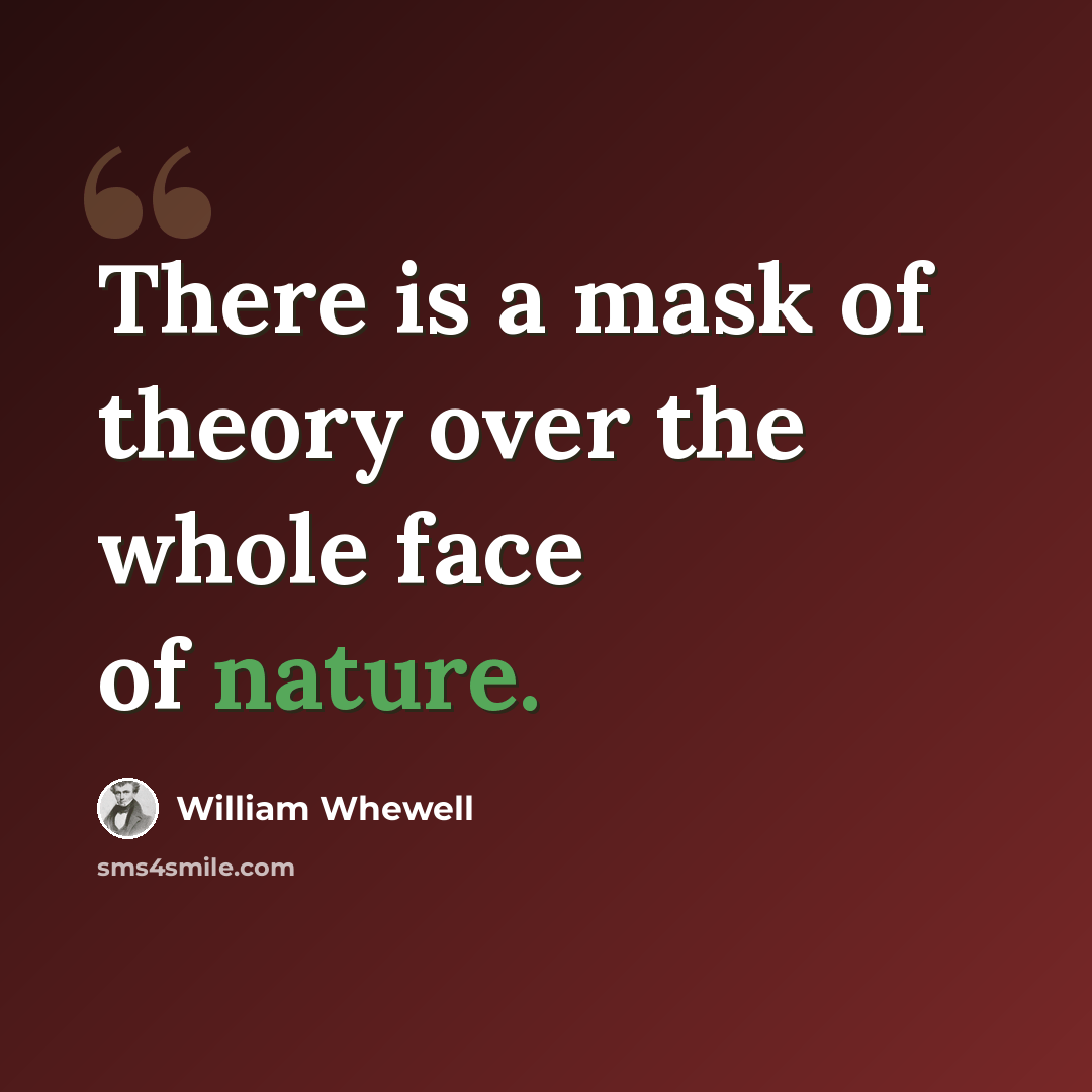 “There is a mask of theory over the whole face of nature.” quote by William Whewell
