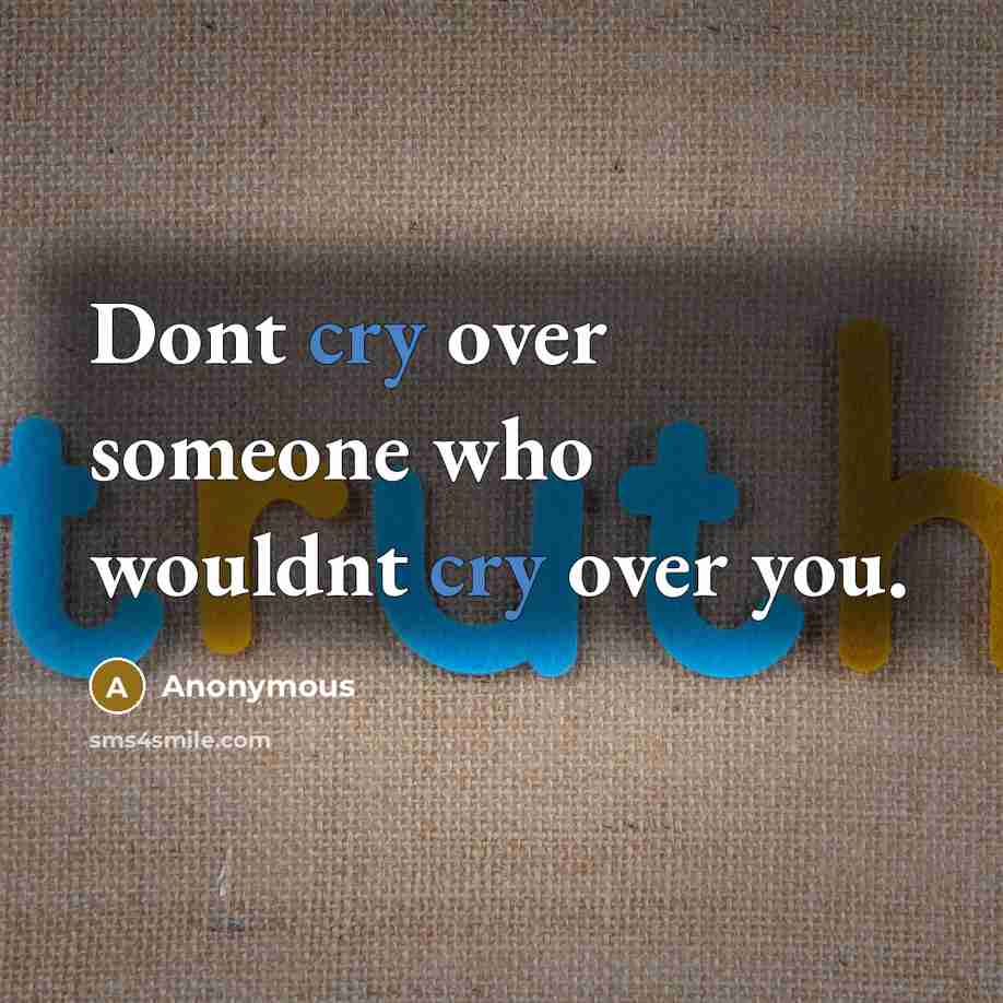 “Dont cry over someone who wouldnt cry over you.” quote by Anonymous