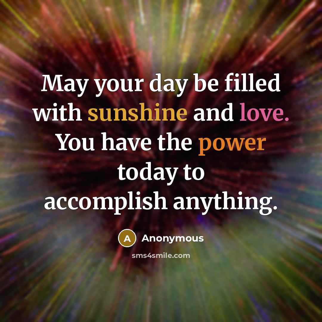 “May your day be filled with sunshine and love. You have the power today to accomplish anything.” quote by Anonymous