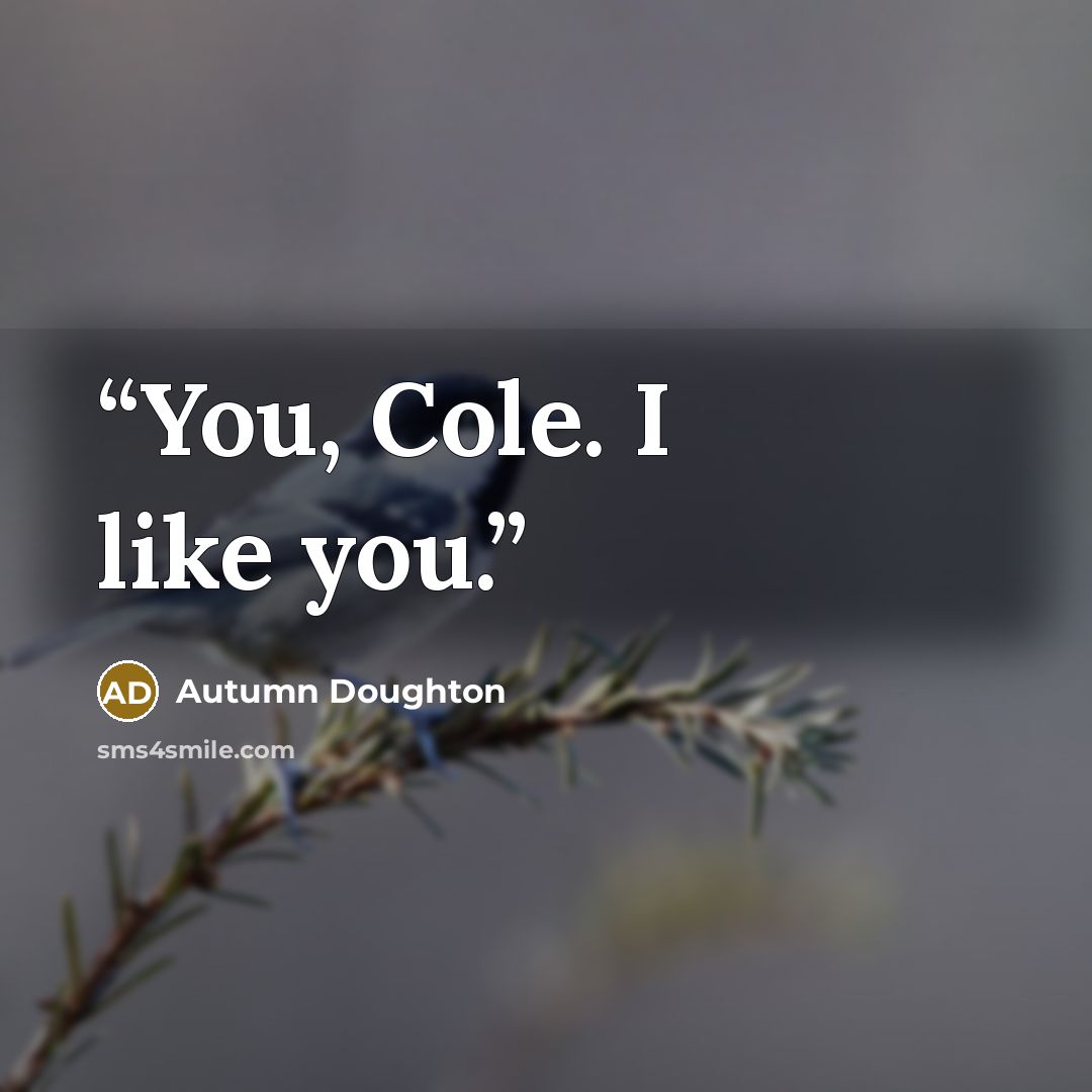 “You, Cole. I like you.” quote by Autumn Doughton