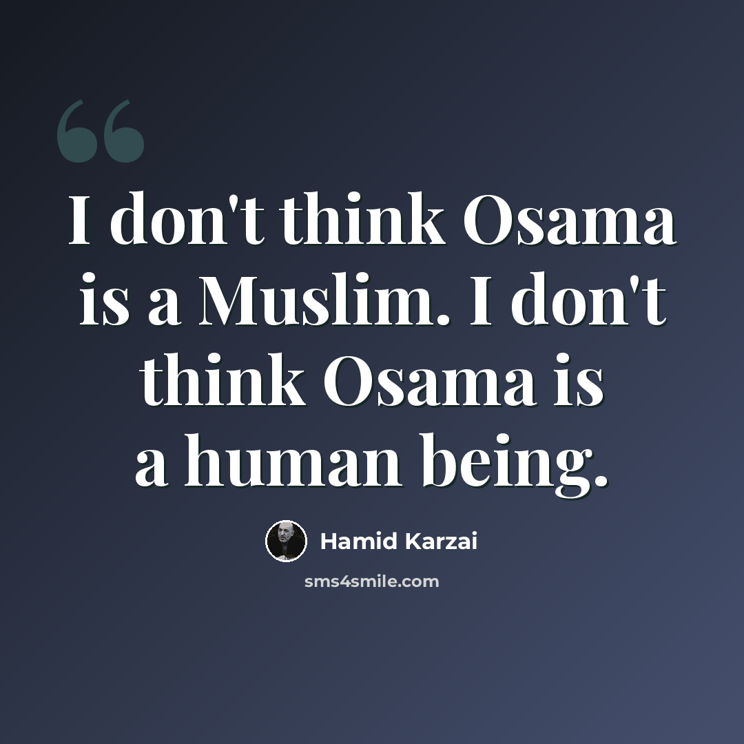 “I don't think Osama is a Muslim. I don't think Osama is a human being.” quote by Hamid Karzai