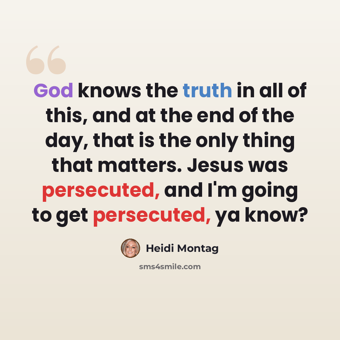 “God knows the truth in all of this, and at the end of the day, that is the only thing that matters. Jesus was persecuted, and I'm going to get persecuted, ya know?” quote by Heidi Montag