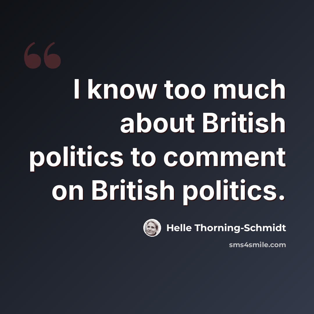 “I know too much about British politics to comment on British politics.” quote by Helle Thorning-Schmidt