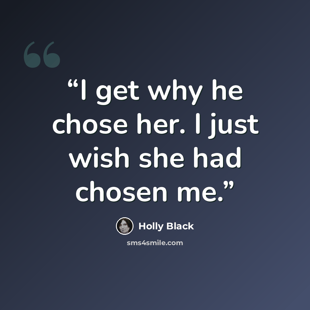 “I get why he chose her. I just wish she had chosen me.” quote by Holly Black