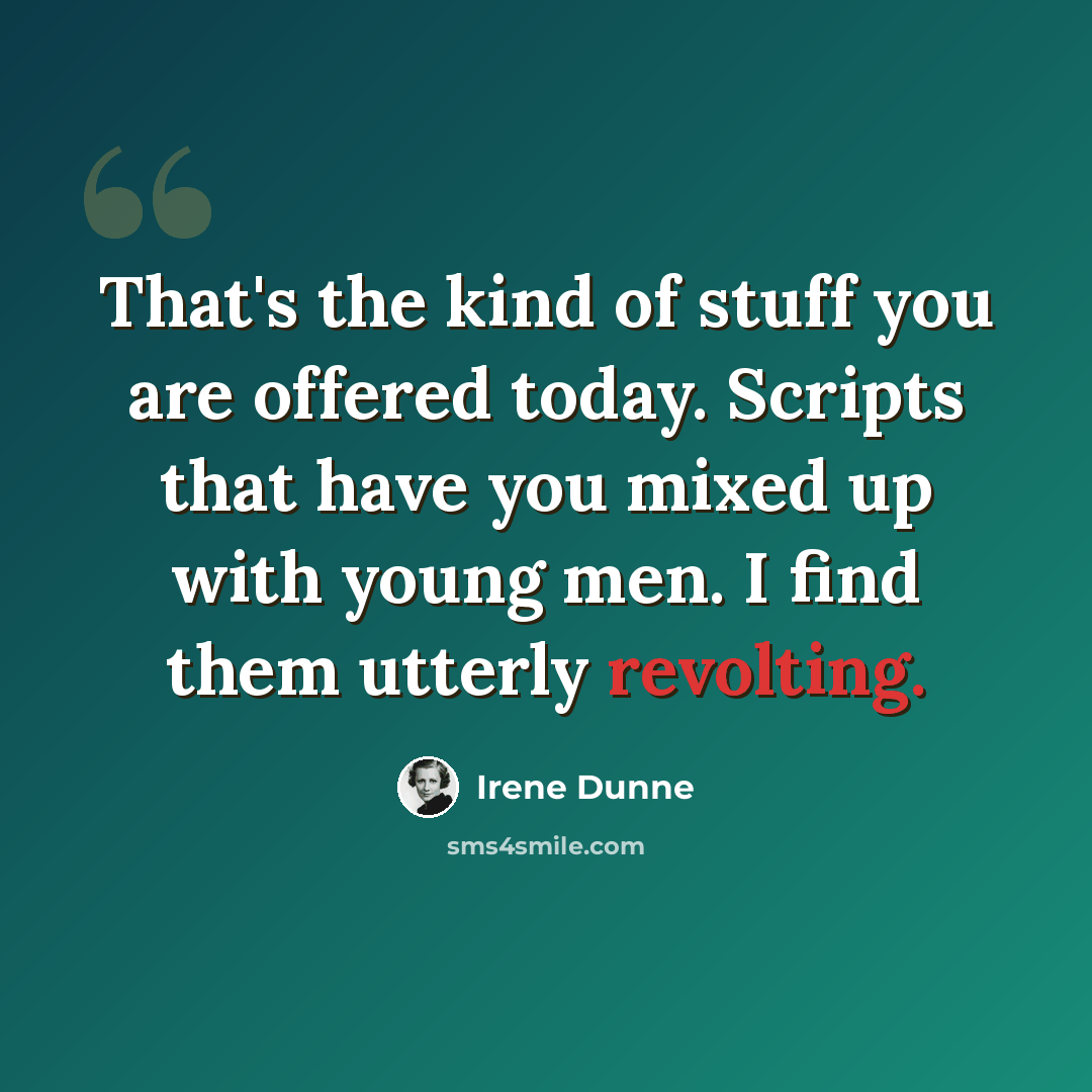 “That's the kind of stuff you are offered today. Scripts that have you mixed up with young men. I find them utterly revolting.” quote by Irene Dunne