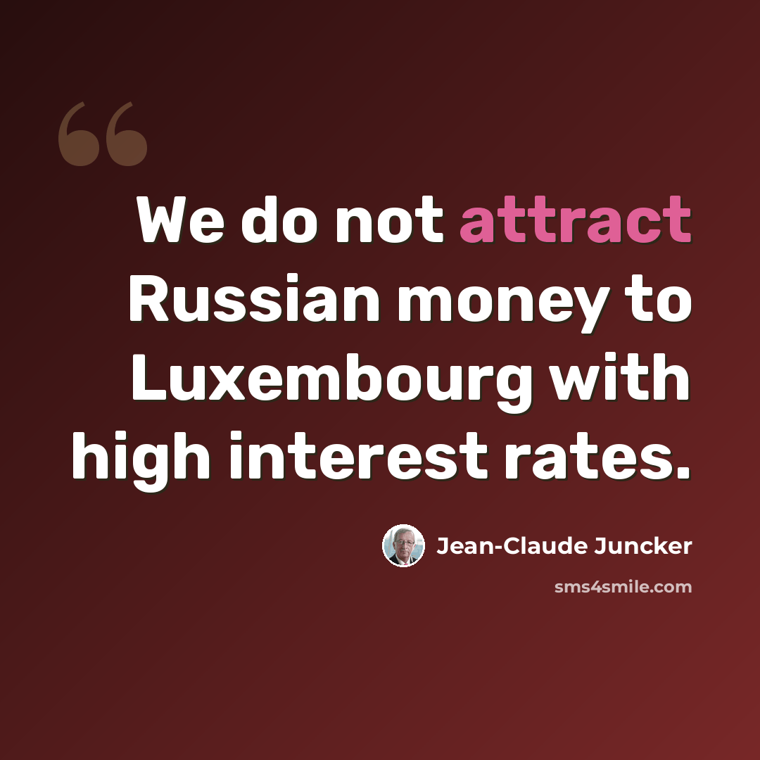 “We do not attract Russian money to Luxembourg with high interest rates.” quote by Jean-Claude Juncker