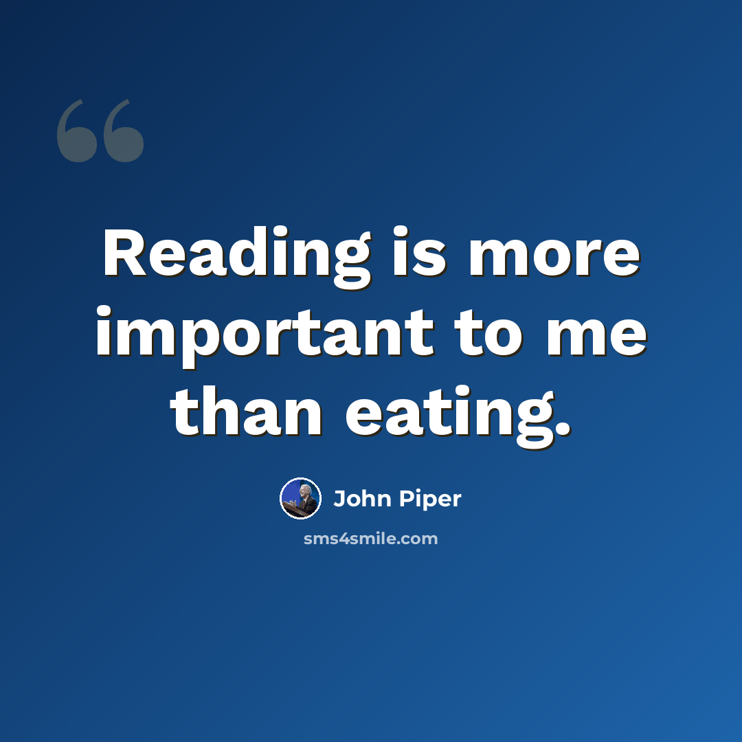 “Reading is more important to me than eating.” quote by John Piper